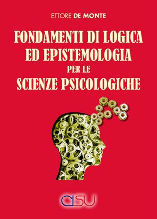 Fondamenti di logica ed epistemologia per scienze psicologiche Ettore De Monte