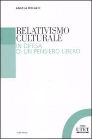 Relativismo culturale. In difesa di un pensiero libero Angela Biscaldi