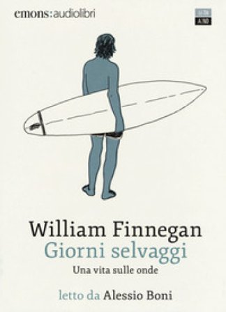 Giorni selvaggi. Una vita sulle onde letto da Alessio Boni. Audiolibro. Audiolibro. 2 CD Audio formato MP3 William Finnegan