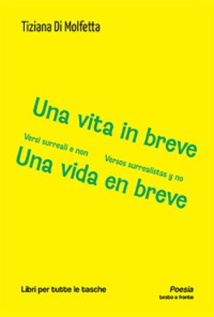 Una vita in breve. Versi surreali e non-Una vida en breve. Versos surrealistas y no. Ediz. bilingue Tiziana Di Molfetta