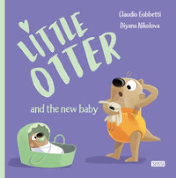Little Otter and the new baby. Ediz. a colori Claudio Gobbetti