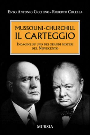 Mussolini-Churchill. Il carteggio. Indagine su uno dei grandi misteri del Novecento Enzo A. Cicchino