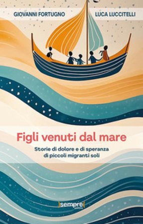 Figli venuti dal mare. Storie di dolore e di speranza di piccoli migranti soli Giovanni Fortugno