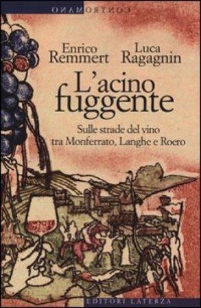 L'acino fuggente. Sulle strade del vino tra Monferrato, Langhe e Roero Enrico Remmert