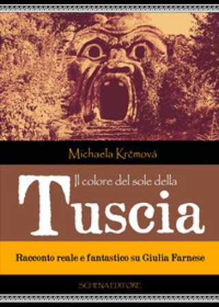 Il colore del sole della Tuscia. Racconto reale e fantastico su Giulia Farnese Michaela Kr¿mová
