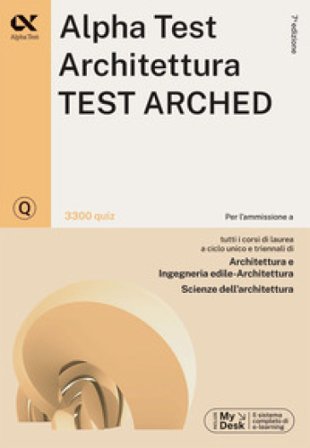 Alpha Test. Architettura. Test arched. 3300 quiz. Per l'ammissione a Architettura, Ingegneria Edile-Architettura, Scienze dell'architettura. Ediz. 