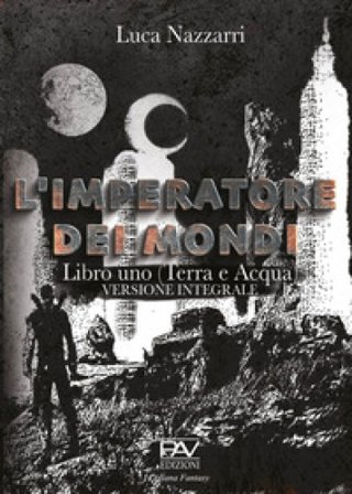 L'imperatore dei Mondi. Vol. 1: Terra e acqua Luca Nazzarri