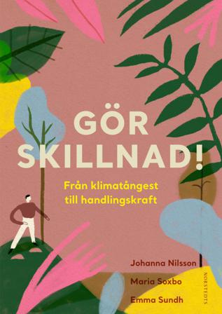 Gör skillnad! : från klimatångest till handlingskraft - Bok av Johanna Nilsson, Emma Sundh, m.fl. - Inbunden