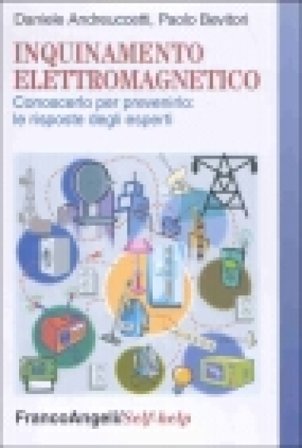 Inquinamento elettromagnetico. Conoscerlo per prevenirlo: le risposte degli esperti Daniele Andreuccetti