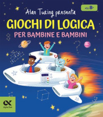 Alan Turing presenta: giochi di logica per bambine e bambini. Con enigmi e indovinelli William Potter