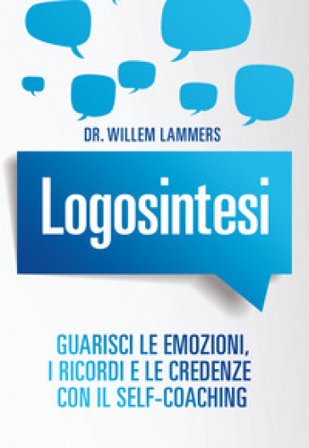 Logosintesi. Guarisci le emozioni, i ricordi e le credenze con il self-coaching Willem Lammers