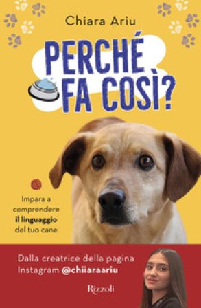 Perché fa così? Impara a comprendere il linguaggio del tuo cane Chiara Ariu