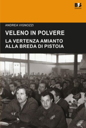 Veleno in polvere. La vertenza amianto alla Breda di Pistoia Andrea Vignozzi