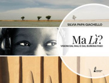 Ma lì? Visioni dal Mali e dal Burkina Faso Silvia Papa Giachello