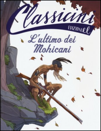 L'ultimo dei mohicani. Classicini. Ediz. illustrata Guido Sgardoli