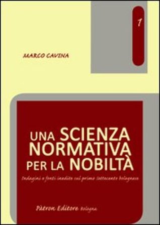 Una scienza normativa per la nobiltà. Indagini e fonti inedite sul primo Settecento bolognese Marco Cavina