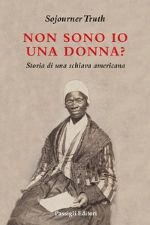 Non sono io una donna? Storia di una schiava americana Sojourner Truth