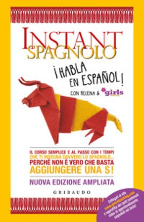 Instant spagnolo. Il corso semplice e al passo con i tempi che ti insegna davvero lo spagnolo... Perché non è vero che basta aggiungere una S! Nuova 