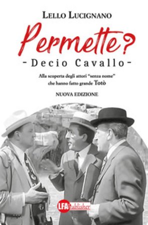Permette? Decio Cavallo. Alla scoperta degli attori «senza nome» che hanno fatto grande Totò Lello Lucignano