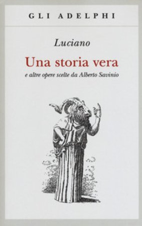 Una storia vera e altre opere scelte da Alberto Savinio Luciano di Samosata