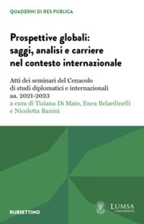 Prospettive globali: saggi, analisi e carriere nel contesto internazionale. Atti dei seminari del Cenacolo di studi diplomatici e internazionali aa. 
