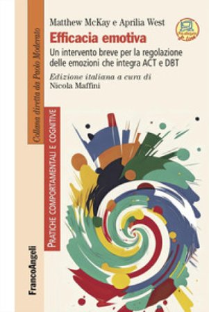 Efficacia emotiva. Un intervento breve per la regolazione delle emozioni che integra ACT e DBT. Con espansione online Matthew McKay