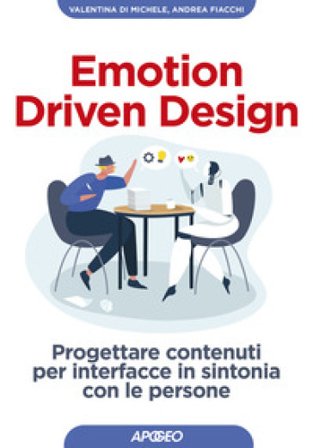 Emotion driven design. Progettare contenuti per interfacce in sintonia con le persone Valentina Di Michele