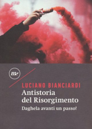 Antistoria del Risorgimento. Daghela avanti un passo! Luciano Bianciardi