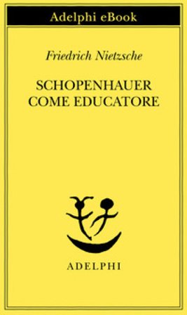 Schopenhauer come educatore Friedrich Nietzsche
