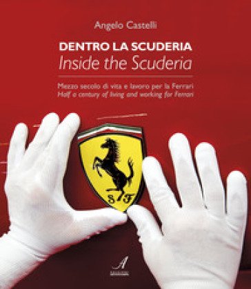 Dentro la scuderia. Mezzo secolo di vita e lavoro per la Ferrari. Ediz. italiana e inglese Angelo Castelli