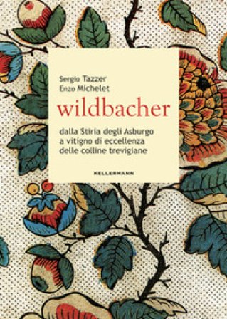 Wildbacher. Dalla Stiria degli Asburgo a vitigno di eccellenza delle colline trevigiane Enzo Michelet