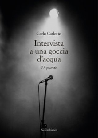 Intervista a una goccia d'acqua. 77 poesie Carlo Carlotto
