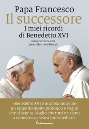 Il successore. I miei ricordi di Benedetto XVI Papa Francesco (Jorge Mario Bergoglio)