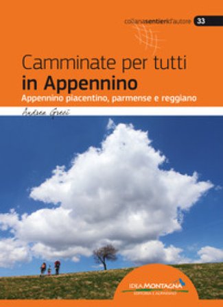 Camminate per tutti in Appennino. Appennino piacentino, parmense e reggiano Andrea Greci