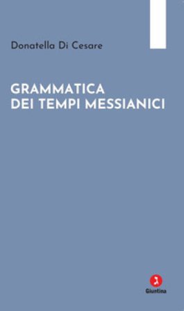 Grammatica dei tempi messianici Donatella Di Cesare