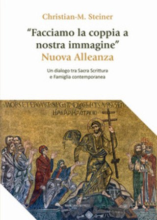 «Facciamo la coppia a nostra immagine». Nuova Alleanza. Un dialogo tra Sacra Scrittura e famiglia contemporanea Christian M. Steiner