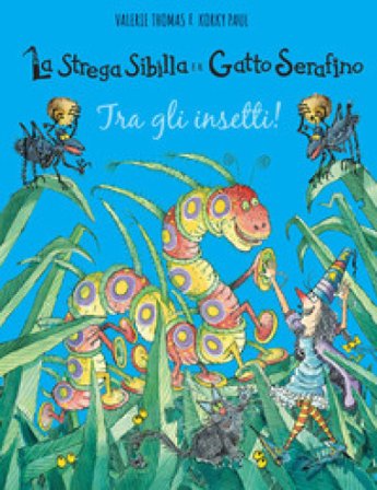 Tra gli insetti! La strega Sibilla e il gatto Serafino. Ediz. a colori Valerie Thomas