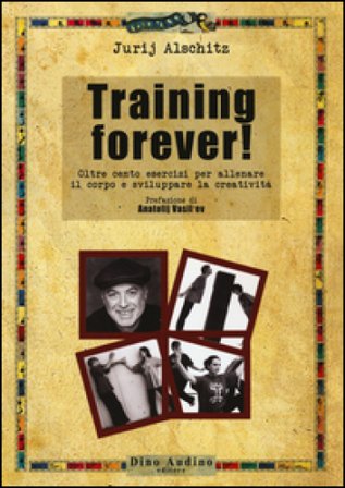 Training forever! Oltre cento esercizi per allenare il corpo e sviluppare la creatività Jurij Alschitz