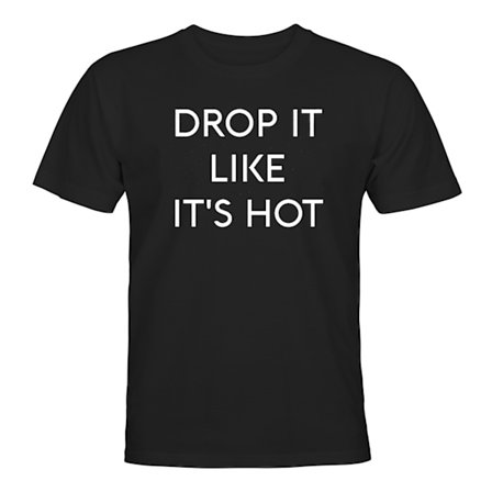 Drop It Like Its Hot - T-SHIRT - UNISEX