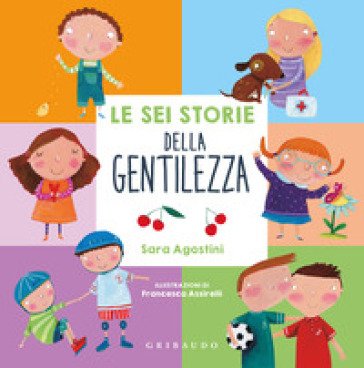 Le sei storie della gentilezza. Ediz. a colori Sara Agostini