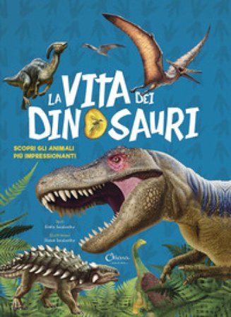 La vita dei dinosauri. Scopri gli animali più impressionanti Gisela Socolovsky