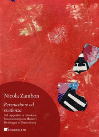 Persuasione ed evidenza. Sul rapporto tra retorica e fenomenologia in Husserl, Heidegger e Blumenberg Nicola Zambon