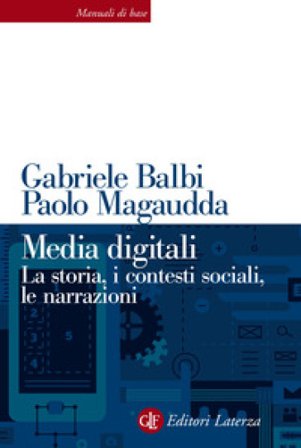 Media digitali. La storia, i contesti sociali, le narrazioni Gabriele Balbi