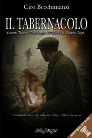 Il tabernacolo. Leonetto Tintori e il salvataggio dell'affresco di Filippino Lippi Ciro Becchimanzi