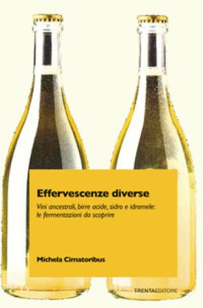 Effervescenze diverse. Vini ancestrali, birre acide, sidro e idromele: le fermentazioni da scoprire Michela Cimatoribus
