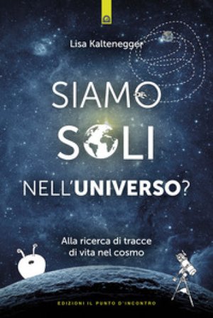 Siamo soli nell'universo? Alla ricerca di tracce di vita nel cosmo Lisa Kaltenegger