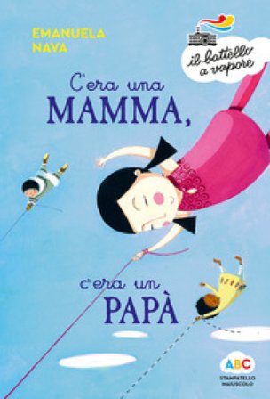 C'era una mamma, c'era un papà.... Ediz. a colori Emanuela Nava