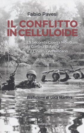 Il conflitto in celluloide. La Seconda guerra mondiale, la cortina di ferro e il cinema americano. Fabio Pavesi