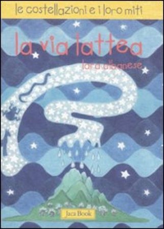 La via Lattea. Le costellazioni e i loro miti. Ediz. illustrata Lara Albanese