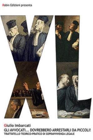Gli avvocati... dovrebbero arrestarli da piccoli! Trattatello teorico-pratico di sopravvivenza legale Giulio Imbarcati